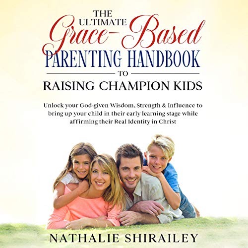 Cover of The Ultimate Grace-Based Parenting Handbook to Raising Champion Kids