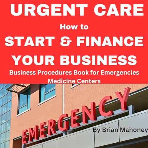 Cover of Urgent Care How to Start & Finance Your Business