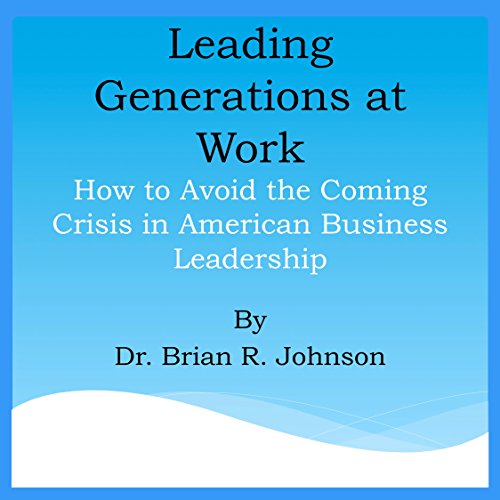 Cover of Leading Generations at Work: How to Avoid the Coming Crisis in American Business Leadership