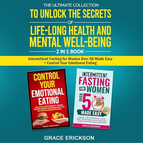 Cover of The Ultimate Collection to Unlock the Secrets of Life-Long Health and Mental Well-Being: 2 in 1 Book Intermittent Fasting for Women Over 50 Made Easy + Control Your Emotional Eating