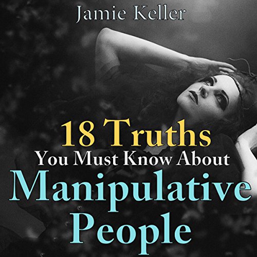 Cover of 18 Truths You Must Know About Manipulative People