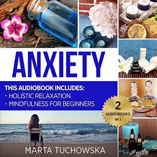 Cover of Anxiety: Mindfulness for Beginners + Holistic Relaxation