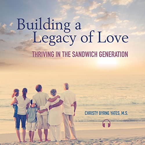 Cover of Building a Legacy of Love: Thriving in the Sandwich Generation