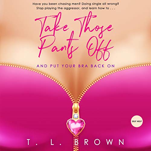 Cover of Take Those Pants Off and Put Your Bra Back On!