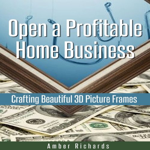 Cover of Open a Profitable Home Business Crafting Beautiful 3D Picture Frames