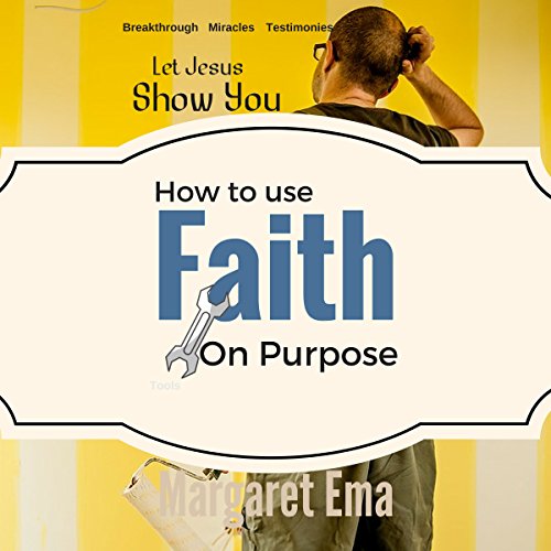 Cover of Let Jesus Show You How to Use Faith on Purpose!
