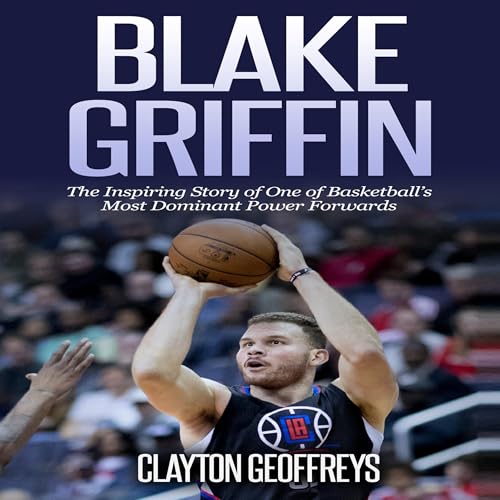 Cover of Blake Griffin: The Inspiring Story of One of Basketball's Most Dominant Power Forwards
