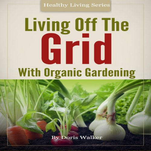 Cover of Living Off the Grid with Organic Gardening