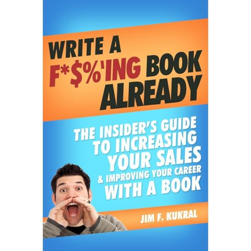 Cover of Write A F*$%'ing Book Already! - How To Write A Book To Skyrocket Sales & Boost Your Career