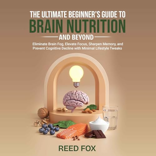 Cover of The Ultimate Beginner’s Guide to Brain Nutrition and Beyond
