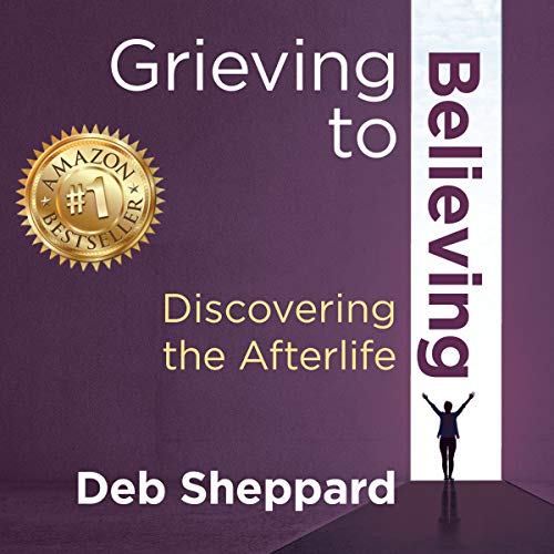 Cover of Grieving to Believing - Discovering the Afterlife