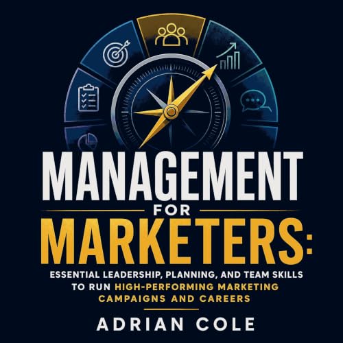 Cover of Management for Marketers: Essential Leadership, Planning, and Team Skills to Run High-Performing Marketing Campaigns and Careers