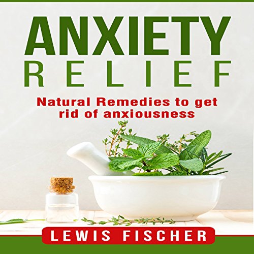 Cover of Anxiety Relief: Natural Remedies to Get Rid of Anxiousness