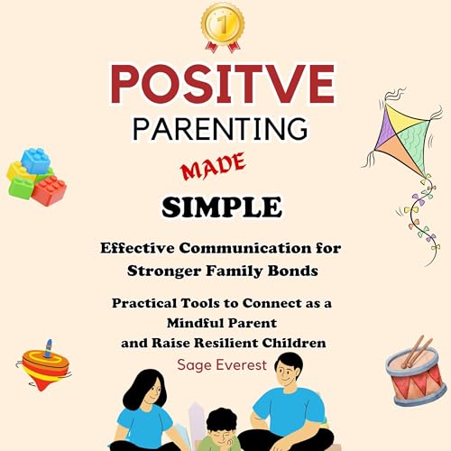 Cover of Positive Parenting Made Simple: Effective Communication for Stronger Family Bonds