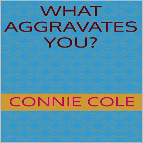 Cover of What Aggravates You?