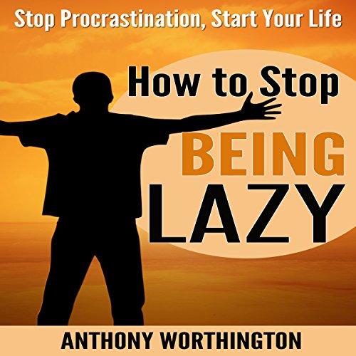 Cover of How to Stop Being Lazy: Stop Procrastination, Start Your Life
