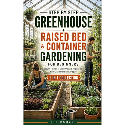 Cover of STEP BY STEP GREENHOUSE + RAISED BED & CONTAINER GARDENING FOR BEGINNERS: 2 IN 1 COLLECTION