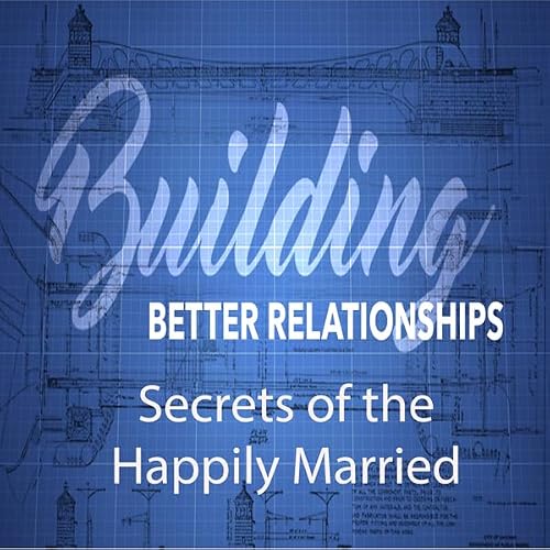 Cover of Building Better Relationships: Secrets of the Happily Married