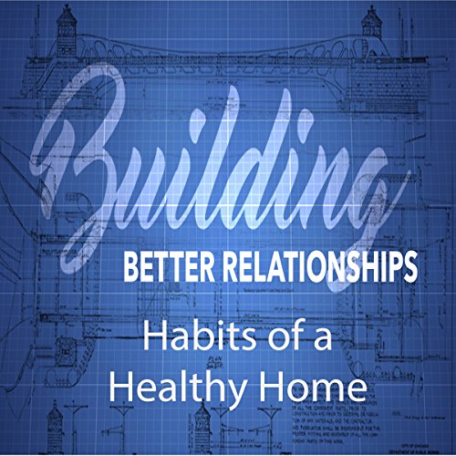 Cover of Building Better Relationships: Habits of a Healthy Home