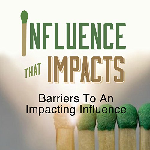 Cover of Influence That Impacts: Barriers to an Impacting Influence
