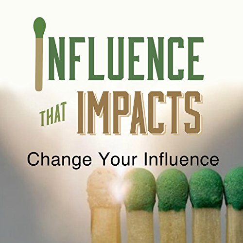 Cover of Influence That Impacts: Change Your Influence