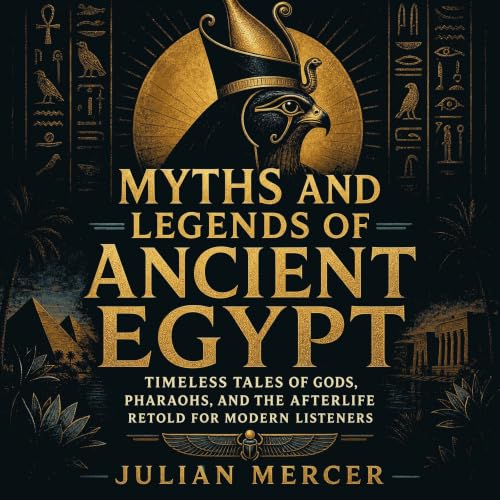 Cover of Myths and Legends of Ancient Egypt: Timeless Tales of Gods, Pharaohs, and the Afterlife Retold for Modern Listeners