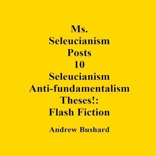 Cover of Ms. Seleucianism Posts 10 Seleucianism Anti-Fundamentalism Theses!