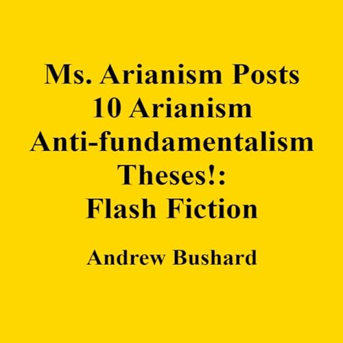 Cover of Ms. Arianism Posts 10 Arianism Anti-Fundamentalism Theses