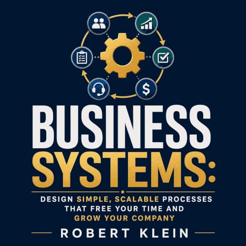 Cover of Business Systems: Design Simple, Scalable Processes That Free Your Time and Grow Your Company
