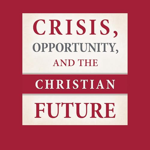 Cover of Crisis, Opportunity and the Christian Future