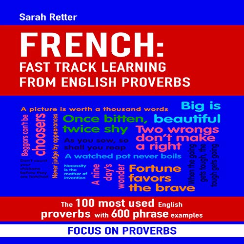 Cover of French: Fast Track Learning from English Proverbs: The 100 Most Used English Proverbs with 600 Phrase Examples.