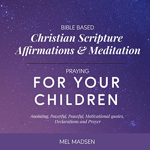 Cover of Bible Based Christian Scripture Affirmations & Meditation Praying for Your Children