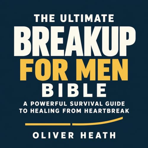 Cover of The Ultimate Breakup for Men Bible: A Powerful Survival Guide to Healing from Heartbreak