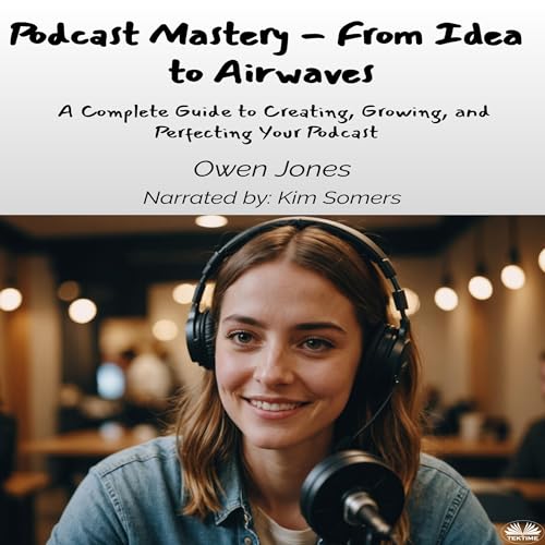 Cover of Podcast Mastery: From Idea to Airwaves