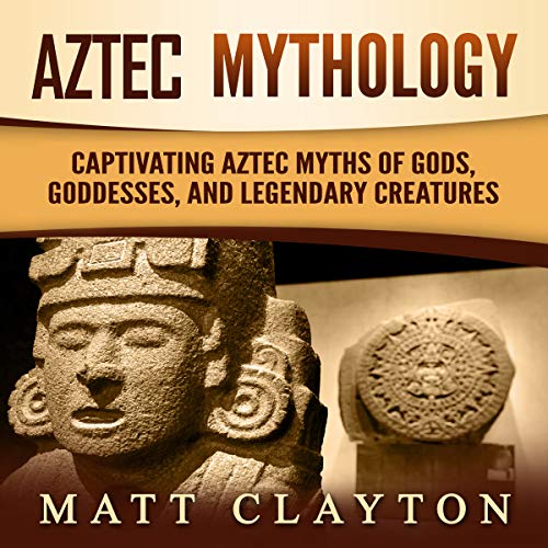 Cover of Aztec Mythology: Captivating Aztec Myths of Gods, Goddesses, and Legendary Creatures