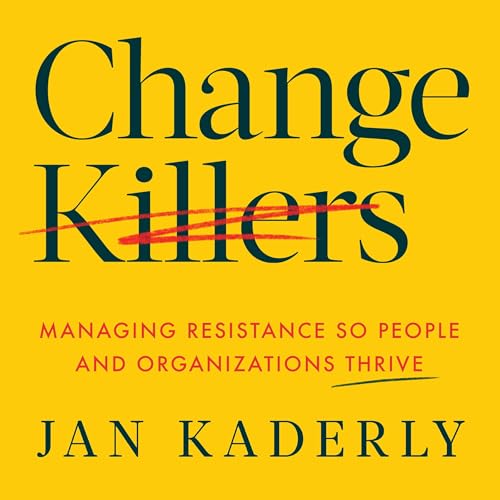 Cover of Change Killers: Managing Resistance so People and Organizations Thrive