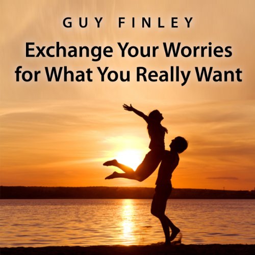 Cover of Exchange Your Worries for What You Really Want