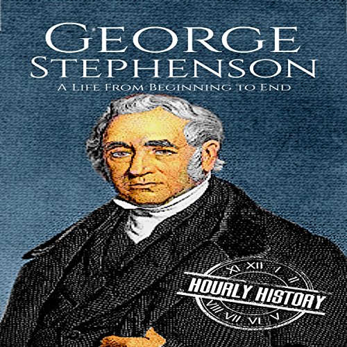 Cover of George Stephenson: A Life from Beginning to End