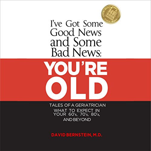 Cover of I've Got Some Good News and Some Bad News: You're Old: Tales of a Geriatrician