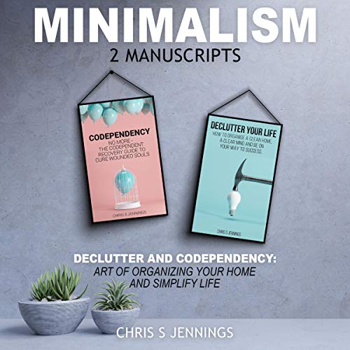 Cover of Minimalism: 2 Manuscripts Declutter And Codependency: Art of Organising Your Home and Simplify Life
