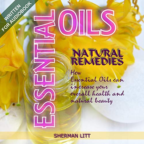 Cover of Essential Oils Natural Remedies: A Complete Guide to Nature’s Gifts, How Essential Oils Can Increase Your Overall Health and Natural Beauty