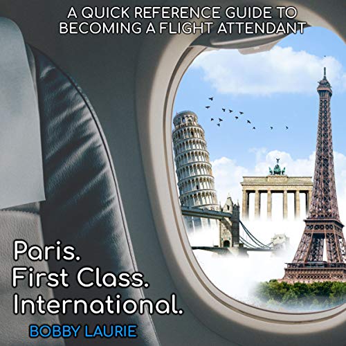 Cover of Paris. First Class. International: A Quick Start Guide to the Career of a Flight Attendant and How to Become One