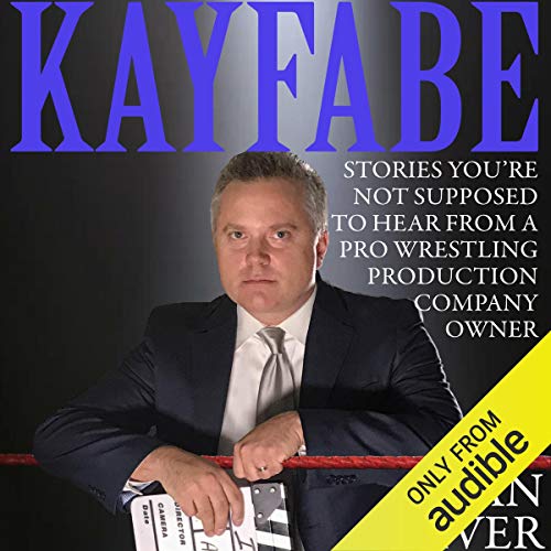Cover of Kayfabe: Stories You're Not Supposed to Hear from a Pro Wrestling Production Company Owner
