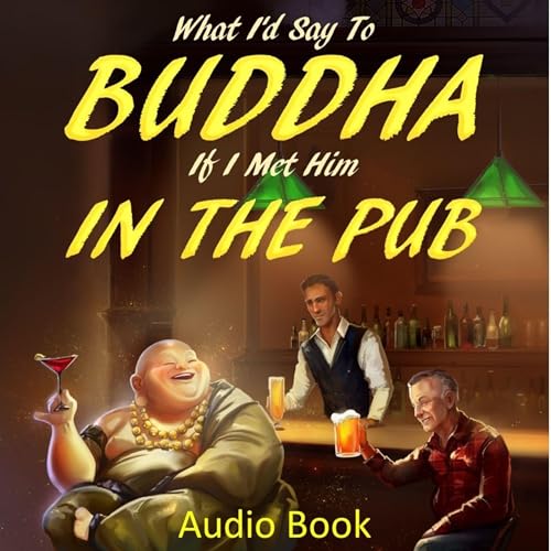 Cover of What I'd Say to Buddha, If I Met Him, in the Pub