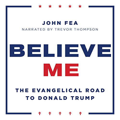 Cover of Believe Me: The Evangelical Road to Donald Trump