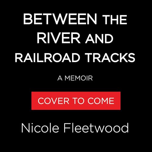 Cover of Between the River and the Railroad Tracks