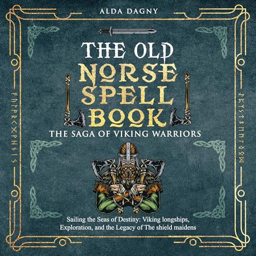 Cover of The Old Norse Spell Book: The Saga of Viking Warriors: Sailing the Seas of Destiny: Viking Longships, Exploration, and the Legacy of the Shield Maidens