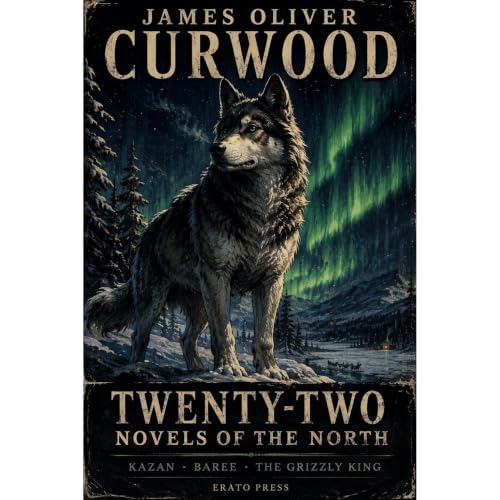 Cover of James Oliver Curwood: Twenty-Two Novels of the North