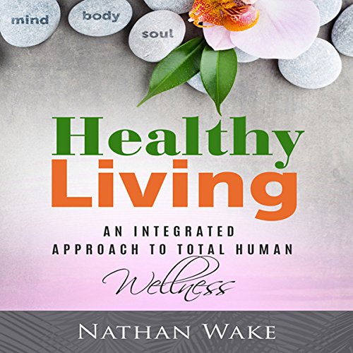 Cover of Healthy Living: An Integrated Approach to Total Human Wellness