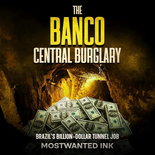 Cover of The Banco Central Burglary: Brazil’s Billion-Dollar Tunnel Job